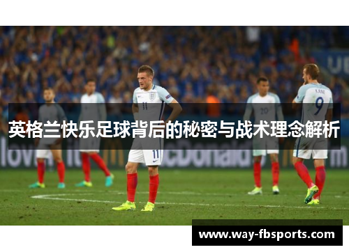 英格兰快乐足球背后的秘密与战术理念解析