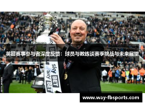 英超赛事参与者深度反馈:球员与教练谈赛季挑战与未来展望