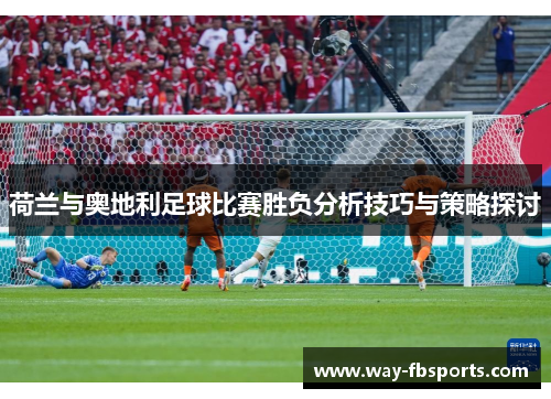 荷兰与奥地利足球比赛胜负分析技巧与策略探讨