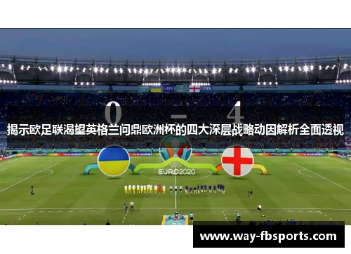 揭示欧足联渴望英格兰问鼎欧洲杯的四大深层战略动因解析全面透视
