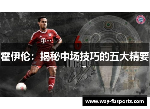 霍伊伦：揭秘中场技巧的五大精要