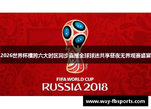 2026世界杯横跨六大时区同步直播全球球迷共享昼夜无界观赛盛宴
