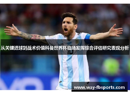 从关键进球到战术价值科曼世界杯临场发挥综合评估研究表现分析